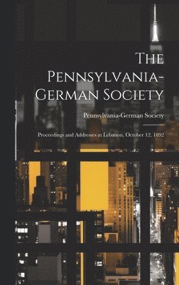 Pennsylvania-German Society; Proceedings and Addresses at Lebanon, October 12, 1892