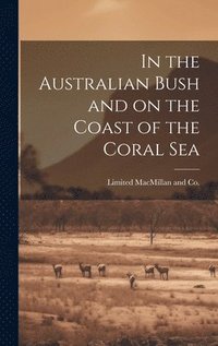 bokomslag In the Australian Bush and on the Coast of the Coral Sea