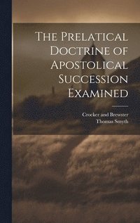 bokomslag The Prelatical Doctrine of Apostolical Succession Examined