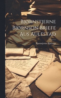 bokomslag Bjørnstjerne Bjørnson Briefe Aus Aulestad