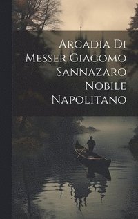 bokomslag Arcadia Di Messer Giacomo Sannazaro Nobile Napolitano