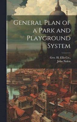 John Nolen, Geo H Ellis Co - General Plan of a Park and Playground System, Inbunden