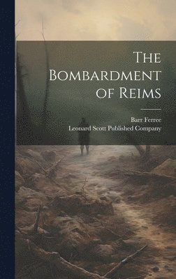 Barr Ferree, Leonard Scott Published Company - Bombardment of Reims, Inbunden
