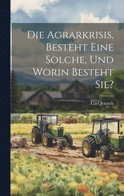 bokomslag Die Agrarkrisis, Besteht eine Solche, und Worin Besteht Sie?