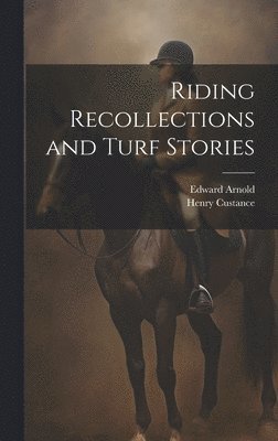 Henry Custance, Edward Arnold - Riding Recollections and Turf Stories, Inbunden