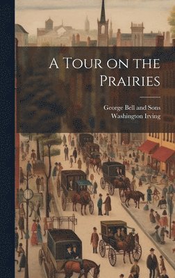 Washington Irving, George Bell And Sons - Tour on the Prairies, Inbunden