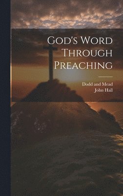 John Hall, Dodd and Mead - God's Word Through Preaching, Inbunden