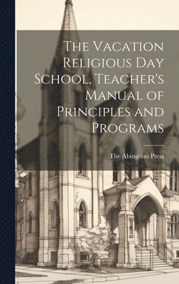 The Vacation Religious Day School, Teacher's Manual of Principles and Programs 1