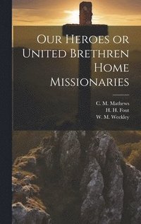 bokomslag Our Heroes or United Brethren Home Missionaries