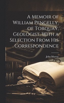 John Murray - Memoir of William Pengelly, of Torquay, Geologist, With a Selection From his Correspondence, Inbunden