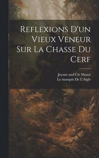 bokomslag Reflexions D'un Vieux Veneur Sur La Chasse Du Cerf