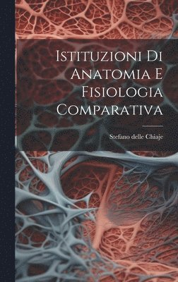 Stefano Delle Chiaje, Stefano delle Chiaje - Istituzioni Di Anatomia E Fisiologia Comparativa, Inbunden