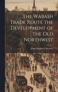 bokomslag Wabash Trade Route the Development of the Old Northwest