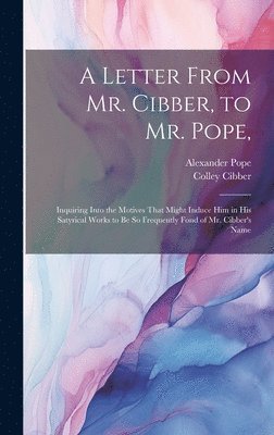 A Letter From Mr. Cibber, to Mr. Pope, 1