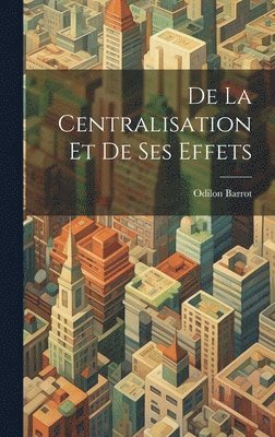 bokomslag De La Centralisation Et De Ses Effets