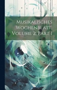 bokomslag Musikalisches Wochenblatt, Volume 2, part 1