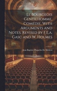 bokomslag Le Bourgeois Gentilhomme, Comdie, With Arguments and Notes, Revised by F.E.a. Gasc and W. Holmes