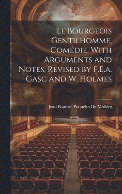 Jean Baptiste Poquelin de Molière, Jean Baptiste Poquelin De Molière - Le Bourgeois Gentilhomme, Comédie, With Arguments and Notes, Revised by F.E.a. Gasc and W. Holmes, Inbunden