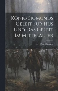 bokomslag König Sigmunds Geleit Für Hus Und Das Geleit Im Mittelalter