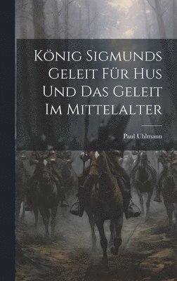 bokomslag König Sigmunds Geleit Für Hus Und Das Geleit Im Mittelalter