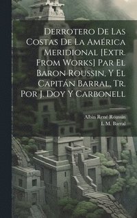bokomslag Derrotero De Las Costas De La Amrica Meridional [Extr. from Works] Par El Baron Roussin, Y El Capitn Barral, Tr. Por J. Doy Y Carbonell