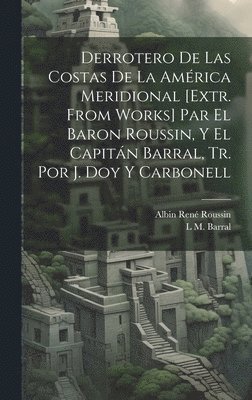 Derrotero De Las Costas De La Amrica Meridional [Extr. from Works] Par El Baron Roussin, Y El Capitn Barral, Tr. Por J. Doy Y Carbonell 1