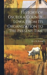 bokomslag History of Osceola County, Lowa, From its Organization to The Present Time