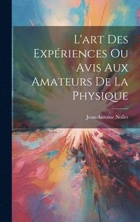 bokomslag L'art Des Expriences Ou Avis Aux Amateurs De La Physique