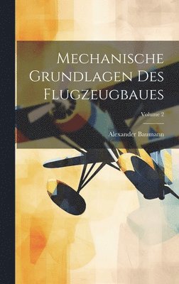Alexander Baumann - Mechanische Grundlagen Des Flugzeugbaues; Volume 2, Inbunden