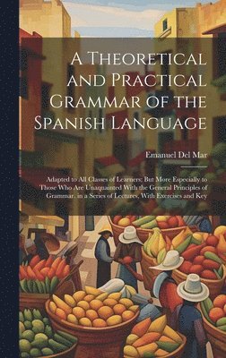 A Theoretical and Practical Grammar of the Spanish Language 1