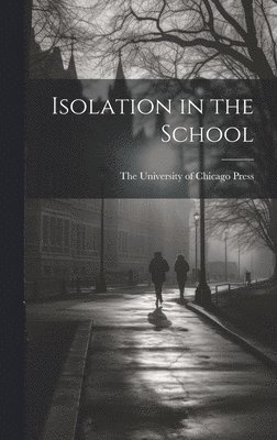 The University of Chicago Press - Isolation in the School, Inbunden