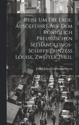 bokomslag Reise um die Erde. Ausgefhrt auf dem Kniglich Preussischen Seehandlungs-Schiffe Prinzess Louise, Zweiter Theil