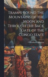 bokomslag Tramps Round the Mountains of the Moon and Through the Back Gate of the Congo State