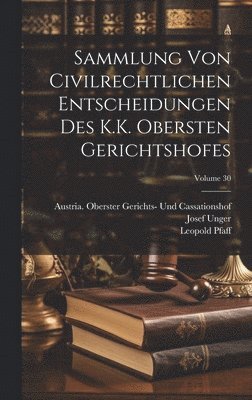 Leopold Pfaff, Josef Unger - Sammlung Von Civilrechtlichen Entscheidungen Des K.K. Obersten Gerichtshofes; Volume 30, Inbunden
