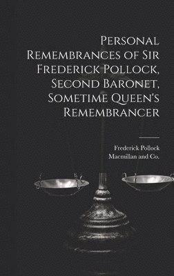 Personal Remembrances of Sir Frederick Pollock, Second Baronet, Sometime Queen's Remembrancer 1