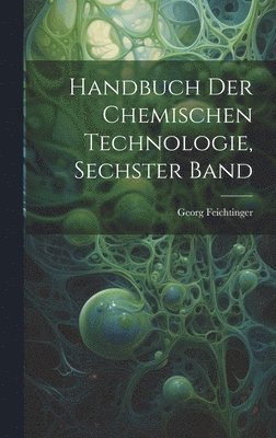 bokomslag Handbuch der chemischen Technologie, Sechster Band