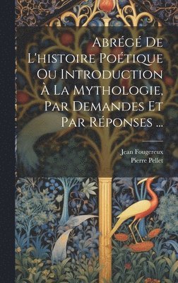 Abrg De L'histoire Potique Ou Introduction  La Mythologie, Par Demandes Et Par Rponses ... 1