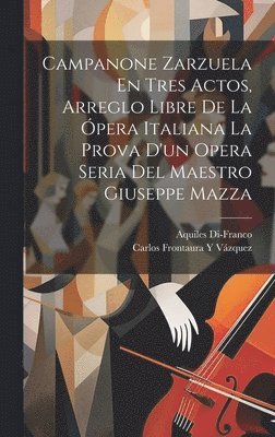 Campanone Zarzuela En Tres Actos, Arreglo Libre De La pera Italiana La Prova D'un Opera Seria Del Maestro Giuseppe Mazza 1