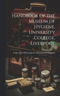 bokomslag Handbook of the Museum of Hygiene, University College, Liverpool