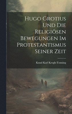 bokomslag Hugo Grotius Und Die Religisen Bewegungen Im Protestantismus Seiner Zeit