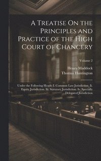 bokomslag A Treatise On the Principles and Practice of the High Court of Chancery