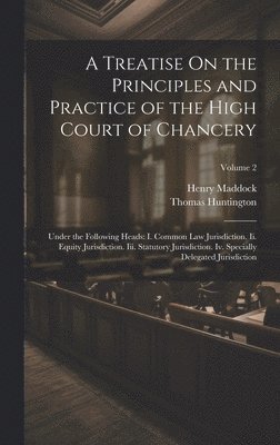 Treatise On the Principles and Practice of the High Court of Chancery
