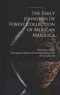 bokomslag The Emily Johnston De Forest Collection of Mexican Maiolica