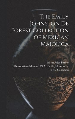 Emily Johnston De Forest Collection of Mexican Maiolica 1