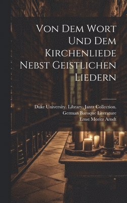 Ernst Moritz Arndt - Von dem Wort und dem Kirchenliede nebst geistlichen Liedern, Inbunden