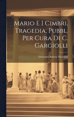 Giovanni Batista Niccolini - Mario E I Cimbri, Tragedia, Pubbl. Per Cura Di C. Gargiolli, Inbunden