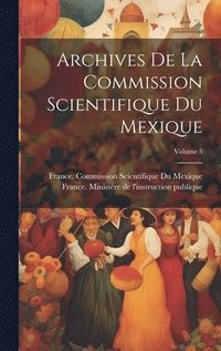 bokomslag Archives De La Commission Scientifique Du Mexique; Volume 3