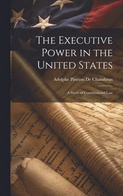 bokomslag The Executive Power in the United States