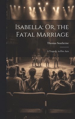 Thomas Southerne - Isabella; Or, the Fatal Marriage, Inbunden