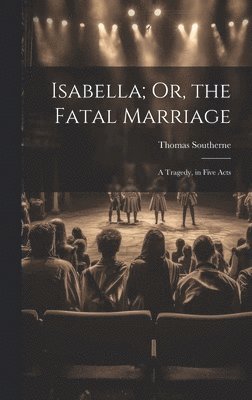 Isabella; Or, the Fatal Marriage 1